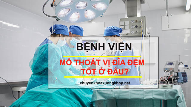 Bệnh viện mổ thoát vị đĩa đệm tốt ở đâu?