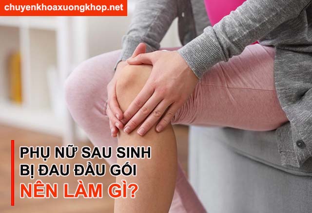 Sau sinh bị đau đầu gối nên làm gì để khắc phục?