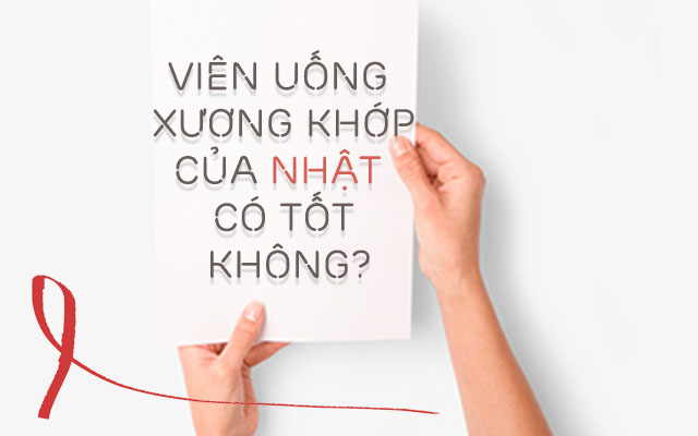 Viên uống xương khớp của Nhật cớ tốt không?